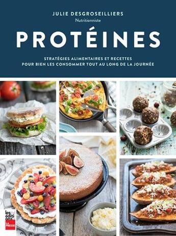 Couverture du livre « Protéines ; stratégies alimentaires et recettes pour bien les consommer tout au long de la journée » de Julie Desgroseilliers aux éditions La Presse