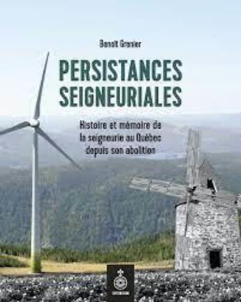 Couverture du livre « Persistances seigneuriales : histoire et mémoire de la seigneurie au Québec depuis son abolition » de Benoit Grenier aux éditions Septentrion