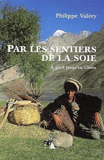 Couverture du livre « Par les sentiers de la soie ; à pied jusqu'en Chine » de Philippe Valery aux éditions Transboreal