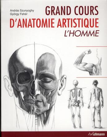 Couverture du livre « Grand cours d'anatomie artistique : l'homme - les bases de l'art pratique » de Andras Szunyoghy et Gyorgy Feher aux éditions Ullmann