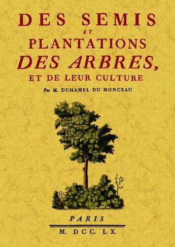 Couverture du livre « Des semis et plantations des arbres et de leur culture » de Duhamel Du Monceau aux éditions Maxtor