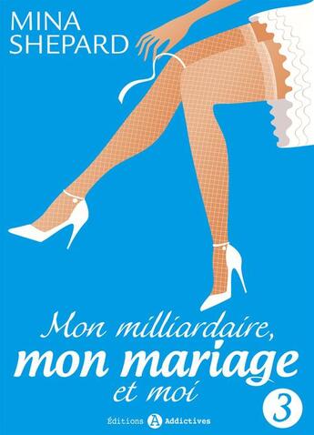 Couverture du livre « Mon milliardaire, mon mariage et moi t.3 » de Mina Shepard aux éditions Editions Addictives