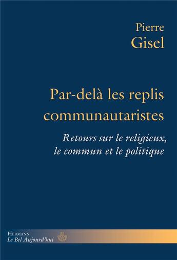 Couverture du livre « Par-delà les replis communautaristes : retours sur le religieux, le commun et le politique » de Pierre Gisel aux éditions Hermann