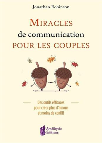 Couverture du livre « Miracles de communication pour les couples ; des outils efficaces pour créer plus d'amour et moins de conflit » de Jonathan Robinson aux éditions Amethyste