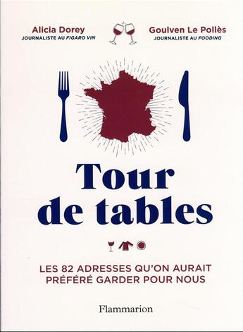 Couverture du livre « Tour de tables : les 82 adresses qu'on aurait préféré garder pour nous » de Alicia Dorey et Goulven Le Polles aux éditions Flammarion