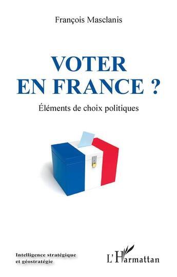 Couverture du livre « Voter en France ? éléments de choix politiques » de Francois Mascanis aux éditions L'harmattan