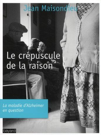 Couverture du livre « Le crépuscule de la raison ; la maladie d'Alzheimer en question (édition 2011) » de Maisondieu Jean aux éditions Bayard