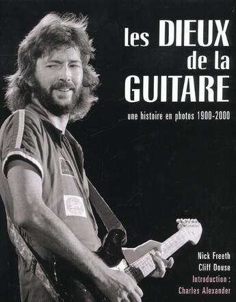 Couverture du livre « Les Dieux De La Guitare ; Une Histoire En Photos 1900-2000 » de Nick Freeth et Cliff Douse aux éditions Hors Collection