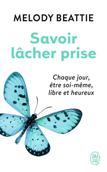 Couverture du livre « Savoir lâcher prise ; chaque jour, être soi-même, libre et heureux » de Melody Beattie aux éditions J'ai Lu