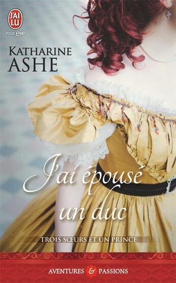 Couverture du livre « Trois soeurs et un prince Tome 1 ; j'ai épousé un duc » de Katharine Ashe aux éditions J'ai Lu