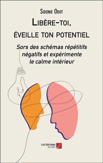 Couverture du livre « Libère-toi, éveille ton potentiel : sors des schémas répetitifs négatifs et expérimente le calme intérieur » de Sidonie Odot aux éditions Editions Du Net