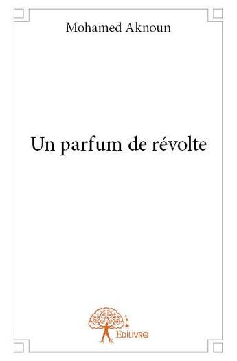 Couverture du livre « Un parfum de révolte » de Mohamed Aknoun aux éditions Edilivre