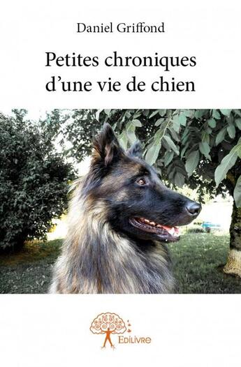 Couverture du livre « Petites chroniques d'une vie de chien » de Daniel Griffond aux éditions Edilivre