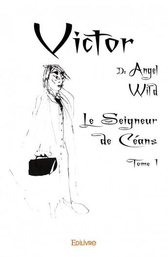 Couverture du livre « Victor t.1 ; le Seigneur de Céans » de Wild Angel aux éditions Edilivre