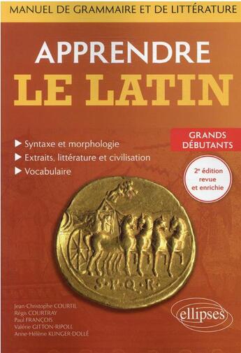 Couverture du livre « Apprendre le latin : manuel de grammaire et de littérature ; grands débutants (2e édition) » de Paul Francois et Regis Courtray et Jean-Christophe Courtil et Valerie Gitton-Ripoll et Anne-Helene Klinger-Dolle aux éditions Ellipses