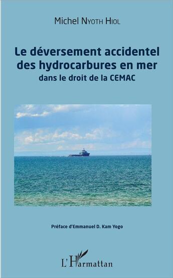 Couverture du livre « Déversement accidentel des hydrocarbures en mer (Le) : dans le droit de la CEMAC » de Michel Nyoth Hiol aux éditions L'harmattan