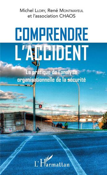 Couverture du livre « Comprendre l'accident ; la pratique de l'analyse organisationnelle de la sécurité » de Michel Llory et Rene Montmayeul et Association Chaos aux éditions L'harmattan