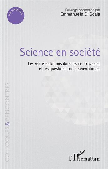 Couverture du livre « Science en société ; les représentations dans les controverses et les questions socio-scientifiques » de Emmanuella Di Scala aux éditions L'harmattan