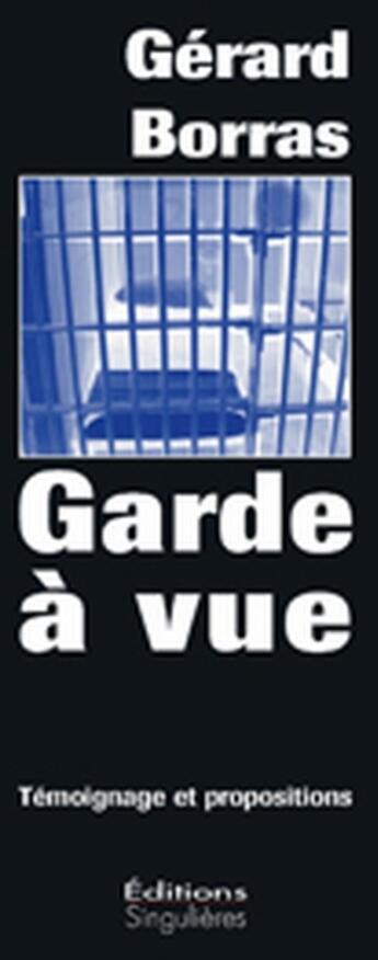 Couverture du livre « Garde à vue ; témoignage et propositions » de Gerard Borras aux éditions Singulieres