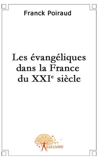 Couverture du livre « Les évangéliques dans la France du XXI siècle » de Franck Poiraud aux éditions Edilivre