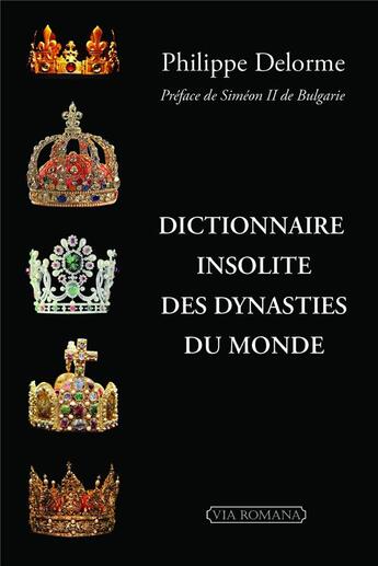 Couverture du livre « Dictionnaire insolite des dynasties du monde » de Philippe Delorme aux éditions Via Romana