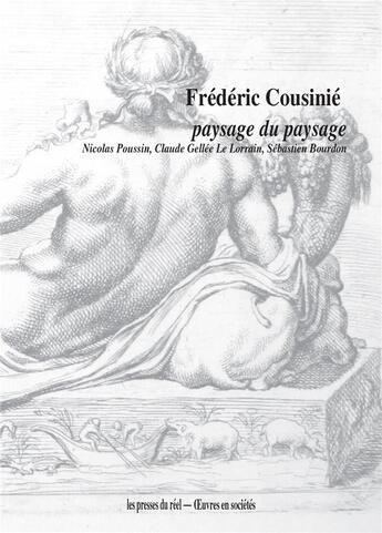 Couverture du livre « Paysage du paysage : Nicolas Poussin, Claude Gellée Le Lorrain, Sébastien Bourdon » de Frederic Cousinie aux éditions Les Presses Du Reel