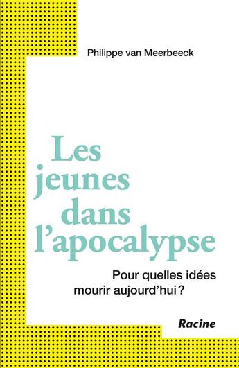 Couverture du livre « Les jeunes dans l'apocalypse ; pour quelles idées mourir aujourd'hui ? » de Philippe Van Meerbeeck aux éditions Editions Racine