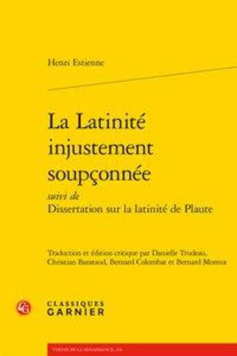 Couverture du livre « La latinité injustement soupçonnée ; dissertation sur la latinité de Plaute » de Henri Estienne aux éditions Classiques Garnier