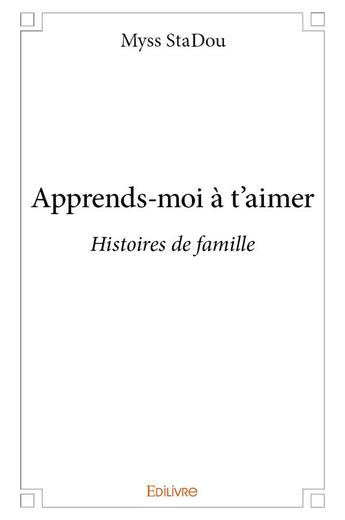 Couverture du livre « Apprends-moi a t'aimer » de Myss Stadou aux éditions Edilivre