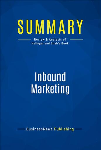 Couverture du livre « Inbound Marketing : Review and Analysis of Halligan and Shah's Book » de Businessnews Publish aux éditions Business Book Summaries