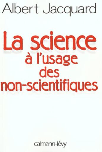 Couverture du livre « La science a l'usage des non-scientifiques » de Albert Jacquard aux éditions Calmann-levy