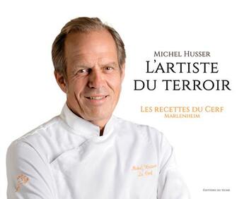 Couverture du livre « L'artiste du terroir ; les recettes du Cerf, Marlenheim » de Michel Husser aux éditions Signe