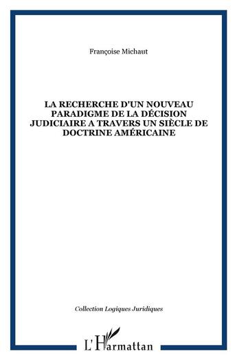 Couverture du livre « LA RECHERCHE D'UN NOUVEAU PARADIGME DE LA DÉCISION JUDICIAIRE A TRAVERS UN SIÈCLE DE DOCTRINE AMÉRICAINE » de Françoise Michaut aux éditions L'harmattan