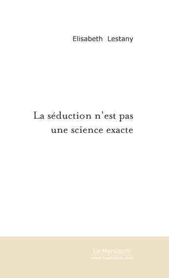 Couverture du livre « La seduction n'est pas une science exacte » de Elisabeth Lestany aux éditions Le Manuscrit