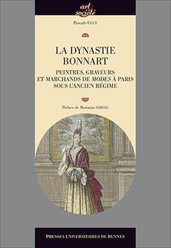 Couverture du livre « La dynastie Bonnart ; peintres, graveurs et marchands de modes à Paris sous l'Ancien Régime » de Pascale Cugy aux éditions Pu De Rennes