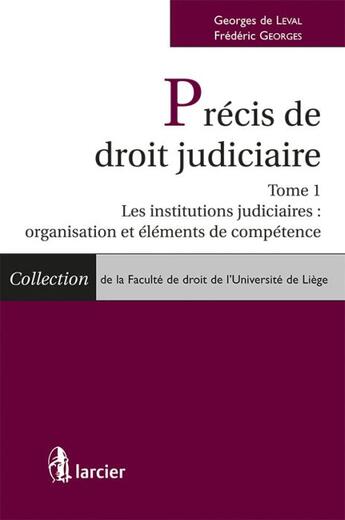 Couverture du livre « Précis de droit judiciaire t.1 ; les institutions judiciaires ; organisation et éléments de compétence » de Georges De Leval et Frederic Georges aux éditions Larcier