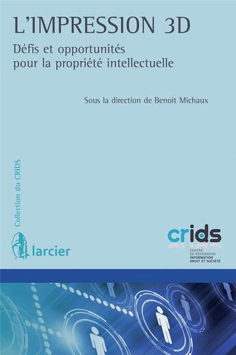 Couverture du livre « L'impression 3D ; défis et opportunités pour la propriété intellectuelle » de  aux éditions Larcier