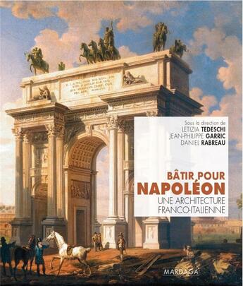 Couverture du livre « Bâtir pour Napoléon : une architecture franco-italienne » de Jean-Philippe Garric et Daniel Rabreau et Collectif et Letizia Tedeschi aux éditions Mardaga Pierre