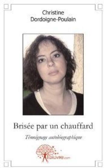 Couverture du livre « Brisée par un chauffard ; témoignage autobiographique » de Christine Dordoigne-Poulain aux éditions Edilivre