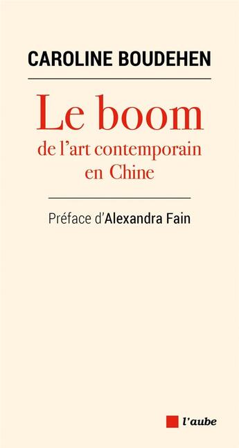 Couverture du livre « Le boom de l'art contemporain en Chine : un decryptage de la société chinoise à travers l'art » de Caroline Boudehen aux éditions Editions De L'aube