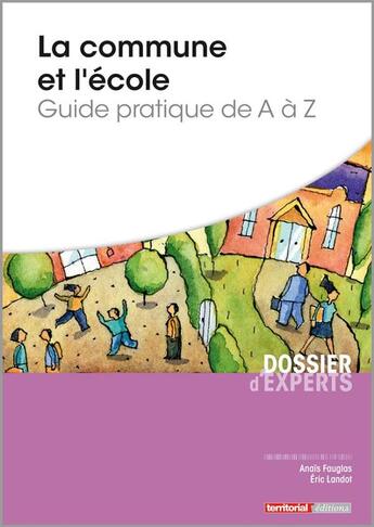 Couverture du livre « La commune et l'école ; guide pratique de A à Z » de Anais Fauglas et Eric Landot aux éditions Territorial