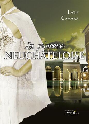 Couverture du livre « La princesse neuchateloise » de Latif Camara aux éditions Persee