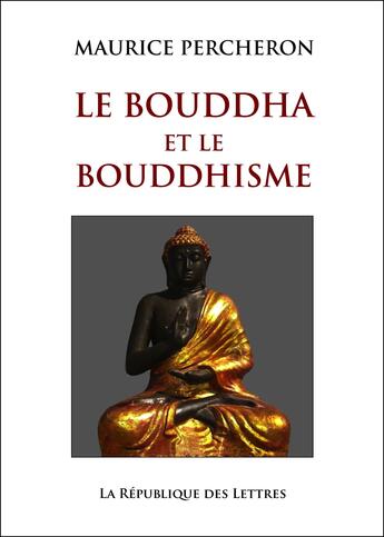 Couverture du livre « Le Bouddha et le bouddhisme » de Maurice Percheron aux éditions Republique Des Lettres