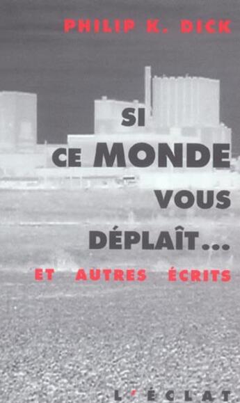 Couverture du livre « Si ce monde vous déplait ; autres écrits » de Philip K. Dick aux éditions Eclat