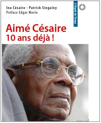 Couverture du livre « Aimé Césaire, dix ans déjà ! » de Ina Cesaire et Patrick Singainy aux éditions L'esprit Du Temps