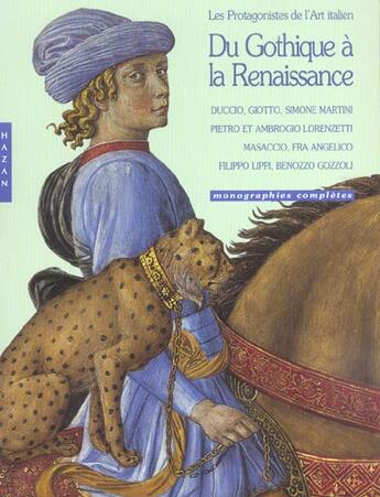 Couverture du livre « Du Gothique à la Renaissance ; les protagonistes de l'art italien ; monographies complètes » de  aux éditions Hazan