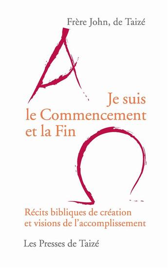 Couverture du livre « Je suis le commencement et la fin ; récits bibliques de création et visions de l'accomplissement » de Frere John aux éditions Presses De Taize