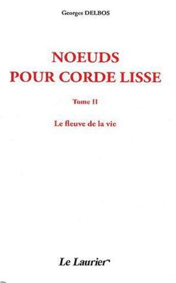 Couverture du livre « Noeuds pour corde lisset.2 ; le fleuve de la vie » de Georges Delbos aux éditions Le Laurier