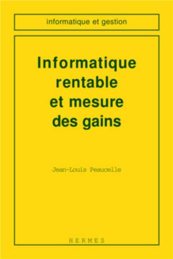 Couverture du livre « Informatique rentable et mesure des gains coll informatique et gestion » de Peaucelle aux éditions Hermes Science Publications