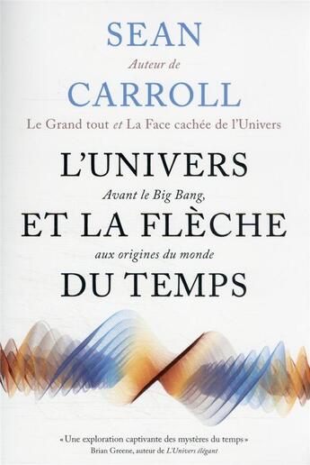 Couverture du livre « L'univers et la flèche du temps : avant le Big Bang, aux origines du monde » de Sean Carroll aux éditions Quanto